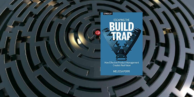 Escaping the Build Trap by Melissa Perri